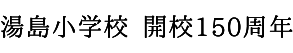 湯島小学校開校150周年記念サイト